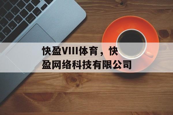 快盈VIII体育，快盈网络科技有限公司