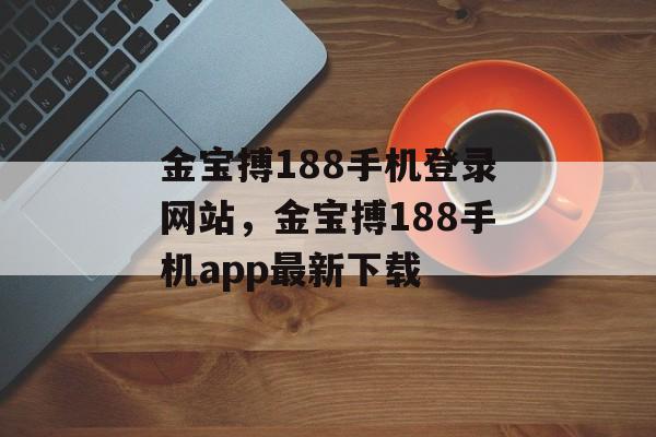 金宝搏188手机登录网站，金宝搏188手机app最新下载