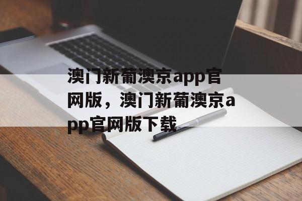 澳门新葡澳京app官网版，澳门新葡澳京app官网版下载